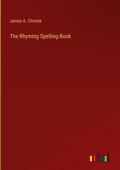 The Rhyming Spelling-Book - Christie, James A.