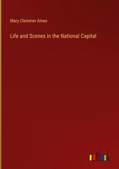 Life and Scenes in the National Capital - Ames, Mary Clemmer