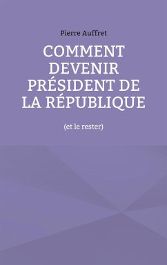 Comment devenir président de la République - Auffret, Pierre