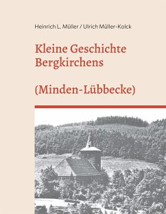 Kleine Geschichte Bergkirchens (Kreis Minden-Lübecke) - Müller-Kolck, Ulrich;Müller, Heinrich