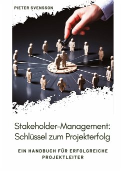 Stakeholder-Management: Schlüssel zum Projekterfolg - Svensson, Pieter