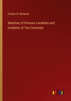 Sketches of Persons Localities and Incidents of Two Centuries - Brewster, Charles W.