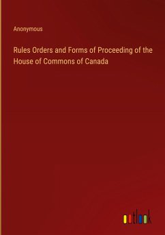 Rules Orders and Forms of Proceeding of the House of Commons of Canada