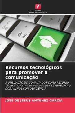 Recursos tecnológicos para promover a comunicação - ANTÚNEZ GARCÍA, JOSÉ DE JESÚS