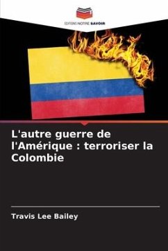 L'autre guerre de l'Amérique : terroriser la Colombie - Bailey, Travis Lee