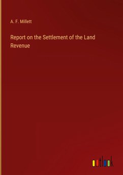 Report on the Settlement of the Land Revenue - Millett, A. F.