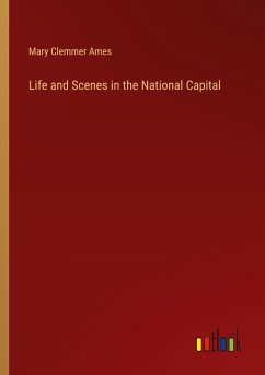 Life and Scenes in the National Capital - Ames, Mary Clemmer