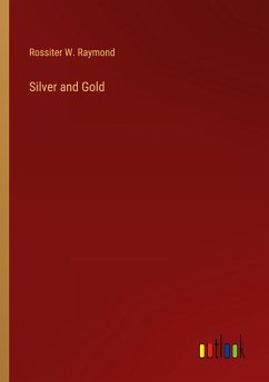 Silver and Gold - Raymond, Rossiter W.