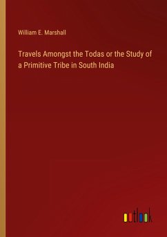 Travels Amongst the Todas or the Study of a Primitive Tribe in South India - Marshall, William E.