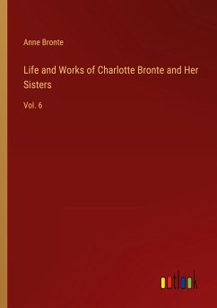 Life and Works of Charlotte Bronte and Her Sisters - Bronte, Anne