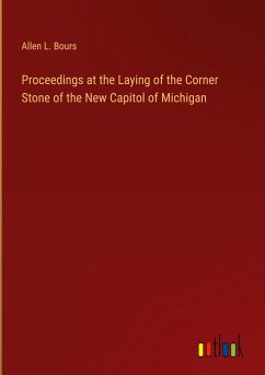 Proceedings at the Laying of the Corner Stone of the New Capitol of Michigan