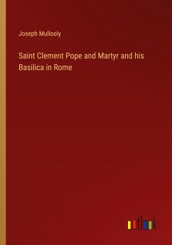 Saint Clement Pope and Martyr and his Basilica in Rome - Mullooly, Joseph