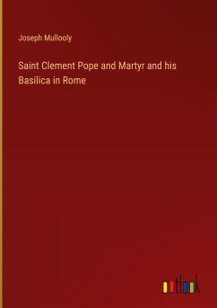 Saint Clement Pope and Martyr and his Basilica in Rome