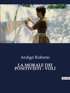 LA MORALE DEI POSITIVISTI - VOLI - Roberto, Ardigò