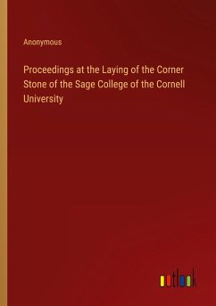 Proceedings at the Laying of the Corner Stone of the Sage College of the Cornell University - Anonymous