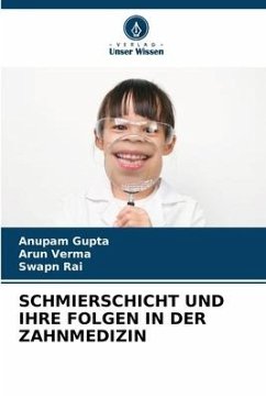 SCHMIERSCHICHT UND IHRE FOLGEN IN DER ZAHNMEDIZIN - Gupta, Anupam;Verma, Arun;Rai, Swapn