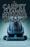 The Carpet Cleaning Business Blueprint: The Definitive Guide For Starting Your Own Carpet Cleaning Company (eBook, ePUB)