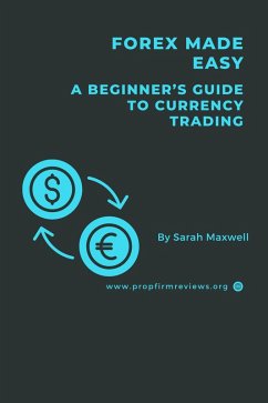 Forex Made Easy: A Beginner's Guide to Currency Trading (eBook, ePUB) - Maxwell, Sarah