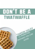 Don't Be a Twatwaffle: 15 Marketing Mistakes You Can Avoid (eBook, ePUB)