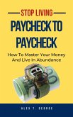 Stop Living Paycheck To Paycheck: How To Master Your Money And Live In Abundance (eBook, ePUB)