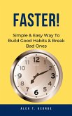 Faster!: Simple & Easy Way To Build Good Habits & Break Bad Ones (eBook, ePUB)