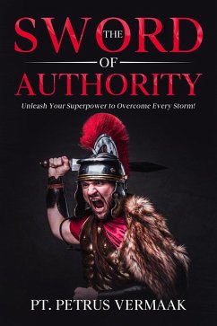 The Sword Of Authority: Unleash Your Superpower To Overcome Every Storm (eBook, ePUB) - Vermaak, Petrus