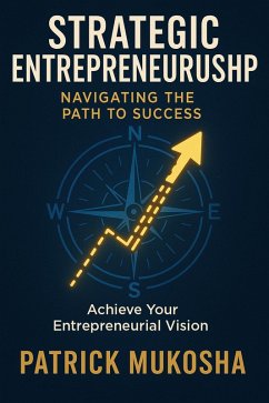 Strategic Entrepreneurship: Navigating The Path To Success (GoodMan, #1) (eBook, ePUB) - Mukosha, Patrick
