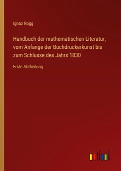 Handbuch der mathematischen Literatur, vom Anfange der Buchdruckerkunst bis zum Schlusse des Jahrs 1830