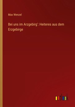 Bei uns im Arzgebirg': Heiteres aus dem Erzgebirge