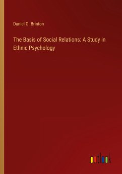 The Basis of Social Relations: A Study in Ethnic Psychology - Brinton, Daniel G.
