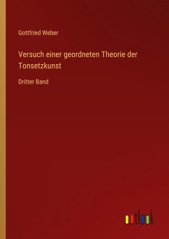 Versuch einer geordneten Theorie der Tonsetzkunst - Weber, Gottfried