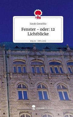 Fenster - oder: 12 Lichtblicke. Life is a Story - story.one - Gorzelitz, Sarah