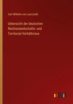 Uebersicht der deutschen Reichsstandschafts- und Territorial-Verhältnisse - Lancizolle, Carl Wilhelm Von