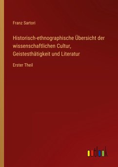 Historisch-ethnographische Übersicht der wissenschaftlichen Cultur, Geistesthätigkeit und Literatur - Sartori, Franz