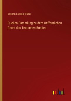 Quellen-Sammlung zu dem Oeffentlichen Recht des Teutschen Bundes