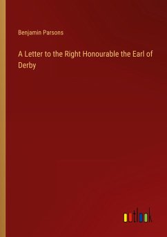 A Letter to the Right Honourable the Earl of Derby - Parsons, Benjamin