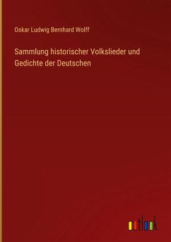 Sammlung historischer Volkslieder und Gedichte der Deutschen - Wolff, Oskar Ludwig Bernhard