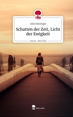 Schatten der Zeit, Licht der Ewigkeit. Life is a Story - story.one - Holzinger, Julia