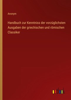 Handbuch zur Kenntniss der vorzüglichsten Ausgaben der griechischen und römischen Classiker
