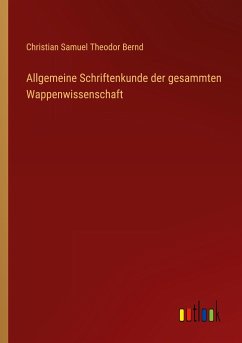 Allgemeine Schriftenkunde der gesammten Wappenwissenschaft - Bernd, Christian Samuel Theodor