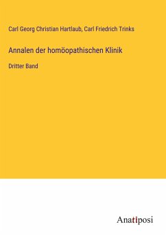 Annalen der homöopathischen Klinik - Hartlaub, Carl Georg Christian; Trinks, Carl Friedrich