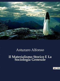 Il Materialismo Storico E La Sociologia Generale - Alfonso, Asturaro