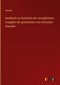 Handbuch zur Kenntniss der vorzüglichsten Ausgaben der griechischen und römischen Classiker - Anonym