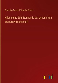 Allgemeine Schriftenkunde der gesammten Wappenwissenschaft - Bernd, Christian Samuel Theodor