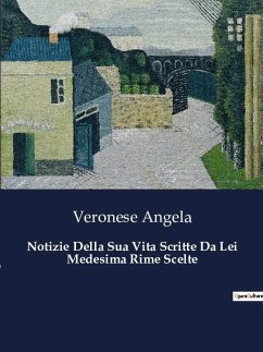 Notizie Della Sua Vita Scritte Da Lei Medesima Rime Scelte - Angela, Veronese