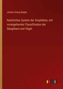 Natürliches System der Amphibien, mit vorangehender Classification der Säugthiere und Vögel - Wagler, Johann Georg