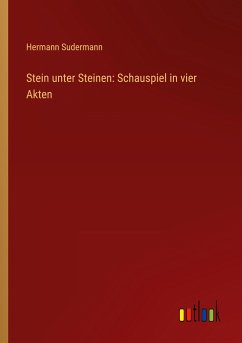 Stein unter Steinen: Schauspiel in vier Akten - Sudermann, Hermann