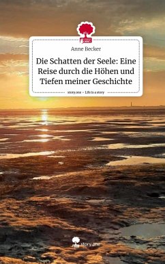 Die Schatten der Seele: Eine Reise durch die Höhen und Tiefen meiner Geschichte. Life is a Story - story.one - Becker, Anne