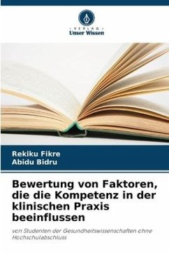 Bewertung von Faktoren, die die Kompetenz in der klinischen Praxis beeinflussen - Fikre, Rekiku;Bidru, Abidu