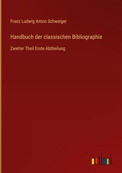 Handbuch der classischen Bibliographie - Schweiger, Franz Ludwig Anton